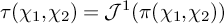 tau left parenthesis chi 1 comma chi 2 right parenthesis equals upper J Superscript 1 Baseline left parenthesis pi left parenthesis chi 1 comma chi 2 right parenthesis right parenthesis
