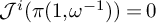 upper J Superscript i Baseline left parenthesis pi left parenthesis 1 comma omega Superscript negative 1 Baseline right parenthesis right parenthesis equals 0