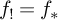 f Subscript factorial Baseline equals f Subscript asterisk
