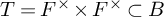 upper T equals upper F Superscript times Baseline times upper F Superscript times Baseline subset of upper B