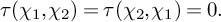 tau left parenthesis chi 1 comma chi 2 right parenthesis equals tau left parenthesis chi 2 comma chi 1 right parenthesis equals 0 period
