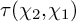 tau left parenthesis chi 2 comma chi 1 right parenthesis
