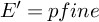 upper E prime equals p f i n e