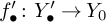 f prime Subscript bullet Baseline colon upper Y prime Subscript bullet Baseline right arrow upper Y 0