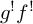 g Superscript factorial Baseline f Superscript factorial