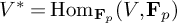 upper V Superscript asterisk Baseline equals hom Subscript bold upper F Sub Subscript p Baseline left parenthesis upper V comma bold upper F Subscript p Baseline right parenthesis