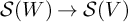 script upper S left parenthesis upper W right parenthesis right arrow script upper S left parenthesis upper V right parenthesis