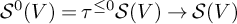 upper S Superscript 0 Baseline left parenthesis upper V right parenthesis equals tau Superscript less than or equals 0 Baseline script upper S left parenthesis upper V right parenthesis right arrow script upper S left parenthesis upper V right parenthesis