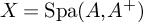 upper X equals backslash operatorname upper S p a left parenthesis upper A comma upper A Superscript plus Baseline right parenthesis