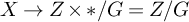 upper X right arrow upper Z times asterisk slash upper G equals upper Z divided by upper G