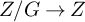 upper Z divided by upper G right arrow upper Z