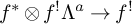 f Superscript asterisk Baseline circled times f Superscript factorial Baseline upper Lamda Superscript a Baseline right arrow f Superscript factorial