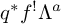 q Superscript asterisk Baseline f Superscript factorial Baseline upper Lamda Superscript a
