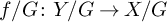 f divided by upper G colon upper Y divided by upper G right arrow upper X divided by upper G