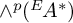 and Superscript p Baseline left parenthesis Superscript upper E Baseline backslash exclamation mark upper A Superscript asterisk Baseline right parenthesis
