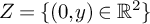 upper Z equals left brace left parenthesis 0 comma y right parenthesis element of upper R squared right brace