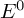 upper E Superscript 0