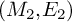 left parenthesis upper M 2 comma upper E 2 right parenthesis