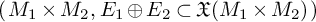 left parenthesis upper M 1 times upper M 2 comma upper E 1 circled plus upper E 2 subset of German upper X left parenthesis upper M 1 times upper M 2 right parenthesis right parenthesis