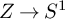 upper Z right arrow upper S Superscript 1