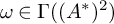 omega element of upper Gamma left parenthesis left parenthesis upper A Superscript asterisk Baseline right parenthesis squared right parenthesis