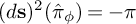left parenthesis d bold s right parenthesis squared left parenthesis ModifyingAbove pi Subscript phi Baseline With caret right parenthesis equals negative pi