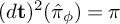 left parenthesis d bold t right parenthesis squared left parenthesis ModifyingAbove pi Subscript phi Baseline With caret right parenthesis equals pi