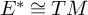 upper E Superscript asterisk Baseline approximately equals upper T upper M