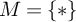 upper M equals StartSet asterisk EndSet