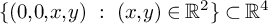 StartSet left parenthesis 0 comma 0 comma x comma y right parenthesis backslash hspace period 05 i n colon backslash hspace period 05 i n left parenthesis x comma y right parenthesis element of upper R squared EndSet subset of upper R Superscript 4