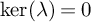 backslash kernel left parenthesis lamda right parenthesis equals 0