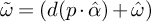 omega overtilde equals left parenthesis d left parenthesis p dot ModifyingAbove alpha With caret right parenthesis plus ModifyingAbove omega With caret right parenthesis