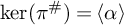 backslash kernel left parenthesis pi Superscript number sign Baseline right parenthesis equals left angle bracket alpha right angle bracket