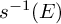 s Superscript negative 1 Baseline left parenthesis upper E right parenthesis