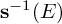 bold s Superscript negative 1 Baseline left parenthesis upper E right parenthesis
