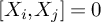 upper X Subscript i Baseline comma upper X Subscript j Baseline equals 0