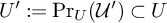 upper U prime colon equals probability Subscript upper U Baseline left parenthesis script upper U prime right parenthesis subset of upper U