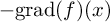 minus g r a d left parenthesis f right parenthesis left parenthesis x right parenthesis
