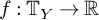 f colon upper T Subscript upper Y Baseline right arrow double struck upper R