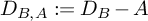 upper D Subscript upper B comma upper A Baseline colon equals upper D Subscript upper B Baseline minus upper A