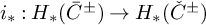 i Subscript asterisk Baseline colon upper H Subscript asterisk Baseline left parenthesis ModifyingAbove caret With bar upper C plus or minus right parenthesis right arrow upper H Subscript asterisk Baseline left parenthesis ̌ upper C Superscript plus or minus Baseline right parenthesis