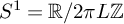 upper S Superscript 1 Baseline equals double struck upper R divided by 2 pi upper L double struck upper Z