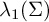 lamda 1 left parenthesis upper Sigma right parenthesis