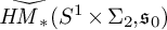 H M with tilde and sub asterisk of open parenthesis S one to the power one times uppercase sigma two comma s naught close parenthesis.