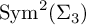 upper S y m squared left parenthesis upper Sigma 3 right parenthesis