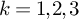 k equals 1 comma 2 comma 3