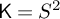 sans serif upper K equals upper S squared