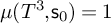 mu left parenthesis upper T cubed comma s 0 right parenthesis equals 1