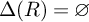 upper Delta left parenthesis upper R right parenthesis equals empty set