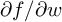 partial differential f divided by partial differential w